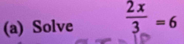 Solve
 2x/3 =6