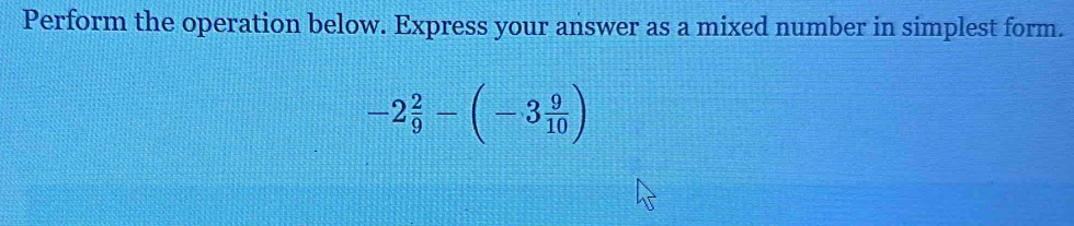 Perform the operation below. Express your answer as a mixed number in simplest form.
-2 2/9 -(-3 9/10 )