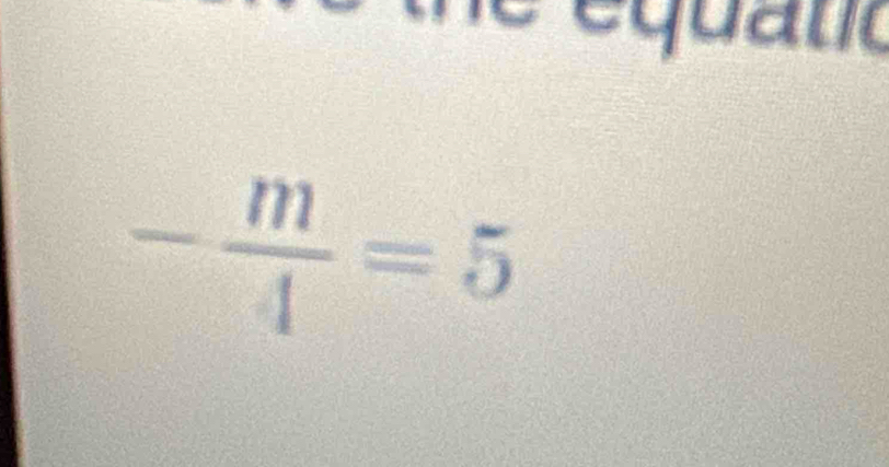 equano
- m/4 =5