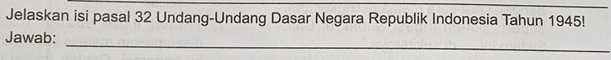 Jelaskan isi pasal 32 Undang-Undang Dasar Negara Republik Indonesia Tahun 1945! 
_ 
Jawab: