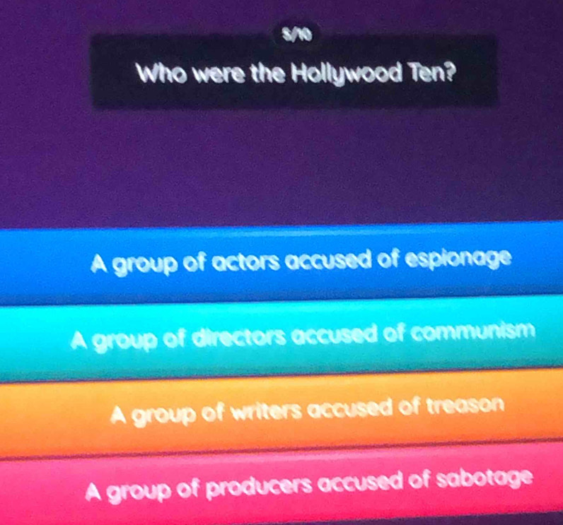 Who were the Hollywood Ten?
A group of actors accused of espionage
A group of directors accused of communism
A group of writers accused of treason
A group of producers accused of sabotage