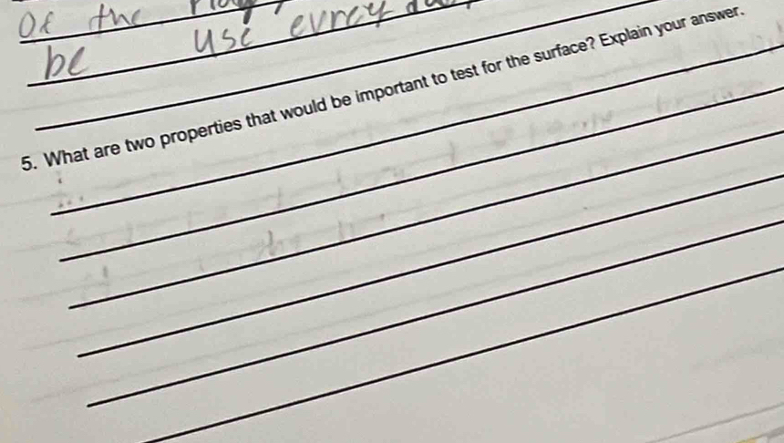 What are two properties that would be important to test for the surface? Explain your answer 
_ 
_ 
_ 
_