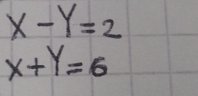 x-y=2
x+y=6