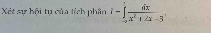 Xét sự hội tụ của tích phân I=∈tlimits _(-2)^2 dx/x^2+2x-3 .