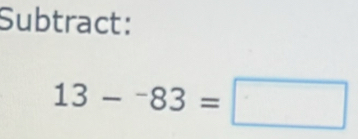 Subtract:
13-^-83=□