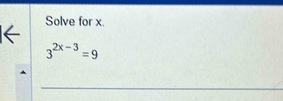 Solve for x. 
I←
3^(2x-3)=9
_