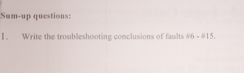 Sum-up questions: 
1. Write the troubleshooting conclusions of faults # 6-# 15