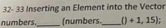 32- 33 Inserting an Element into the Vector 
numbers._ (numbers._ ()+1,15)