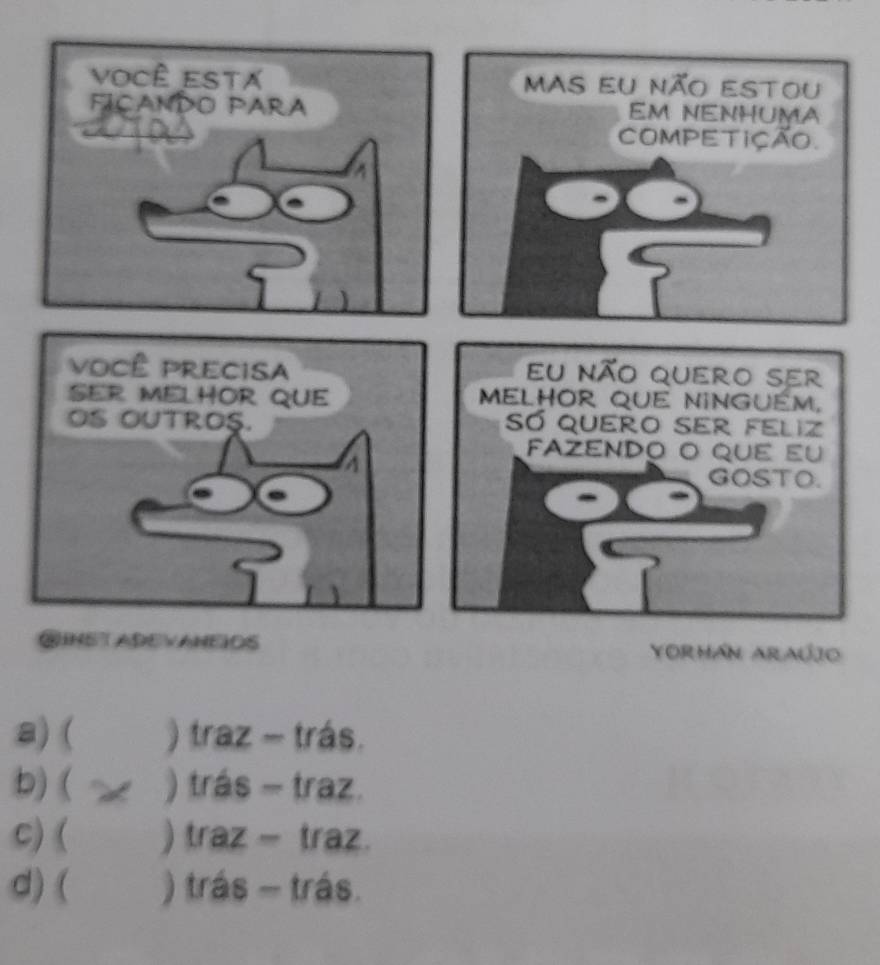 a) ( ) traz - trás.
b) ( √ ) trás - traz.
C)( ) traz - traz.
d) ( ) trás - trás.