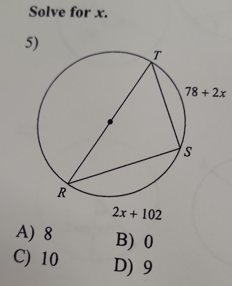 Solve for x.
5)
2x+102
A) 8
B) 0
C) 10
D) 9