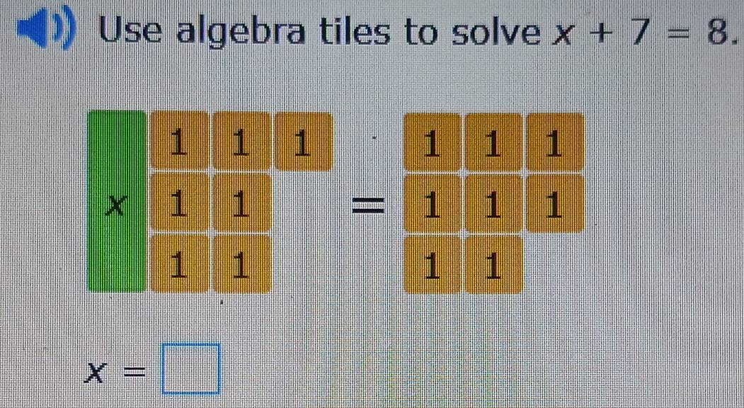 Use algebra tiles to solve x+7=8.
x=□