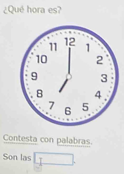 ¿Qué hora es? 
Contesta con palabras. 
Son las □ .