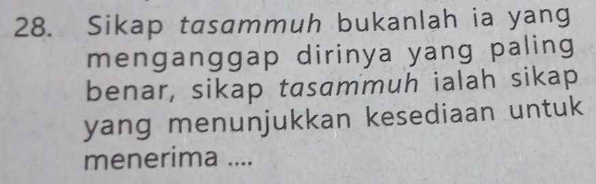 Sikap tasammuh bukanlah ia yang 
menganggap dirinya yang paling 
benar, sikap tasammuh ialah sikap 
yang menunjukkan kesediaan untuk 
menerima ....