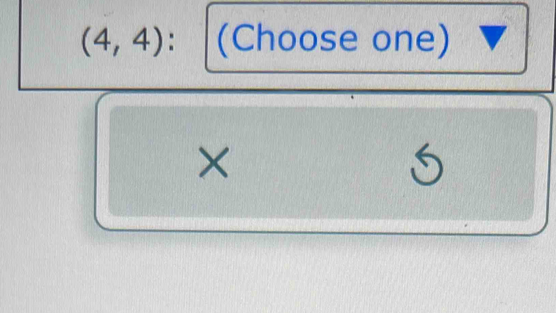 (4,4) : (Choose one) 
×