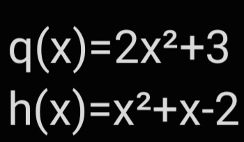 q(x)=2x^2+3
h(x)=x^2+x-2