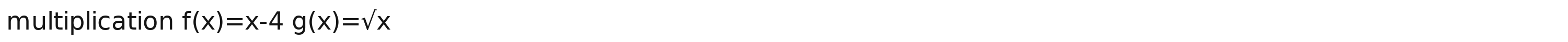 multiplication f(x)=x-4g(x)=sqrt(x)