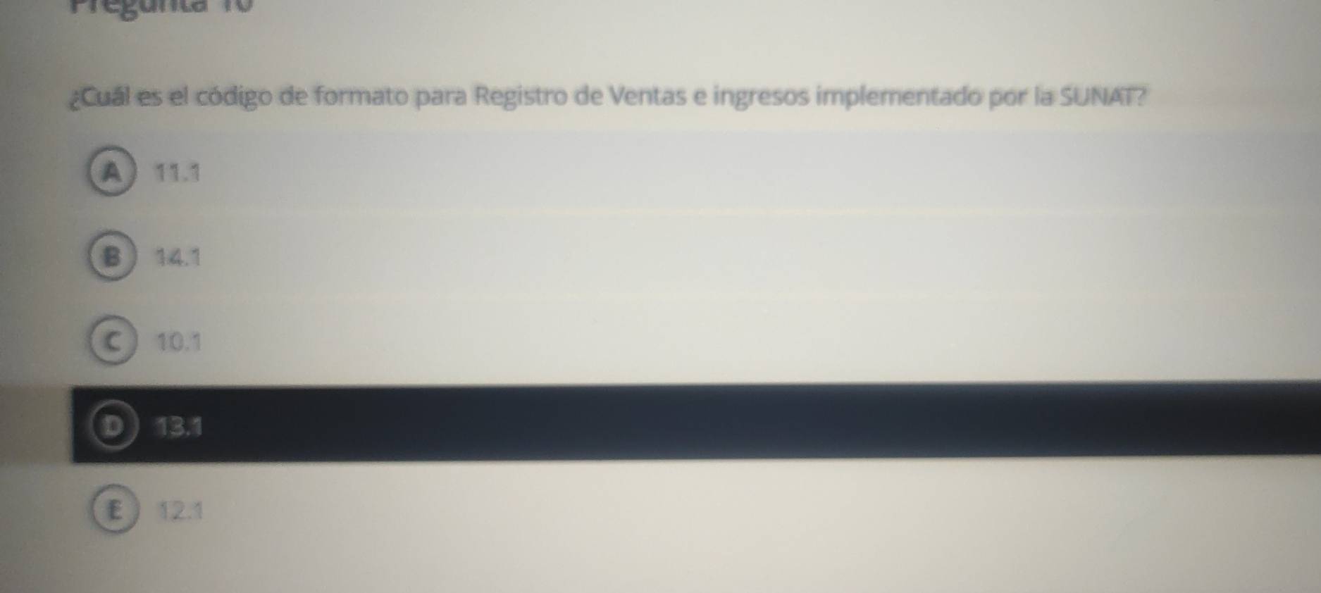 Pregunta 1o
¿Cuál es el código de formato para Registro de Ventas e ingresos implementado por la SUNAT?
A 11.1
B  14.1
C 10.1
D 13.1
E  12.1