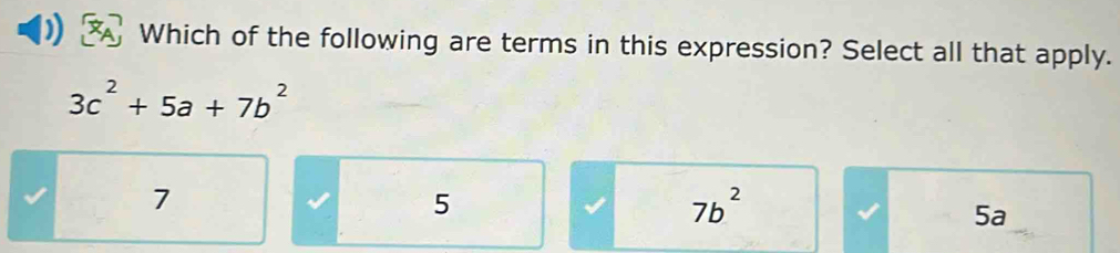 )) Which of the following are terms in this expression? Select all that apply.
3c^2+5a+7b^2
7
5
7b^2
5a