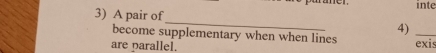 inte 
3) A pair of 
_ 
4) 
become supplementary when when lines exis 
are parallel.