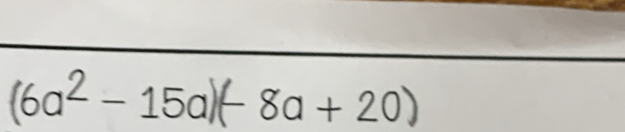 (6a² − 15a)(- 8a + 20) ^