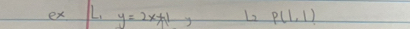 ex 1L. y=2x+1 L2 P(1,1)