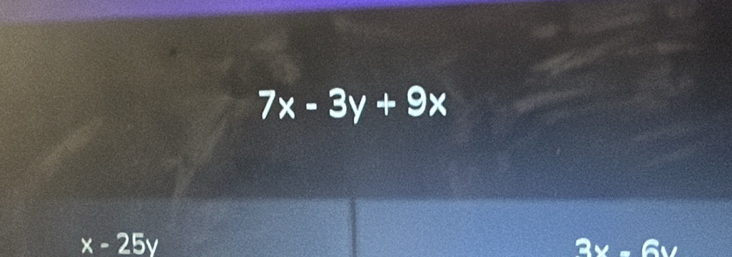 7x-3y+9x
x-25y
3x-6y