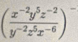 ( (x^(-2)y^5z^(-2))/y^(-2)z^5x^(-6) )^-