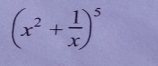 (x^2+ 1/x )^5