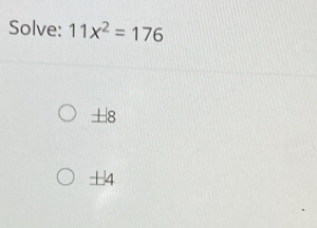 Solve: 11x^2=176
±8
± 4