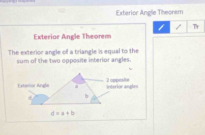 Exterior Angle Theorem
/ Tr
Exterior Angle Theorem
The exterior angle of a triangle is equal to the
sum of the two opposite interior angles.