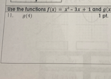 Use the functions f(x)=x^2-3x+1 and g(x
11. g(4) 1 pt.