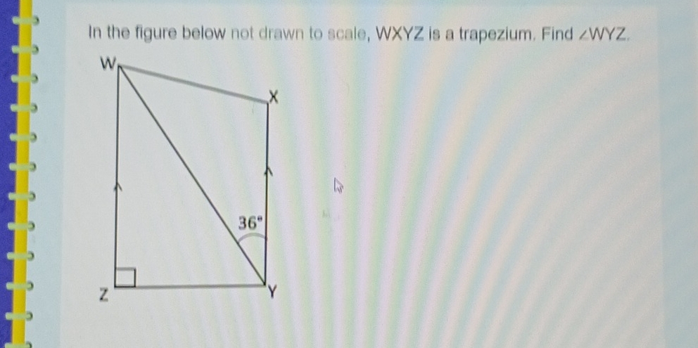 In the figure below not drawn to scale, WXYZ is a trapezium. Find ∠ WYZ.