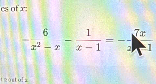 es of x :
- 6/x^2-x - 1/x-1 =- 7x/1 
t 2 out of 2