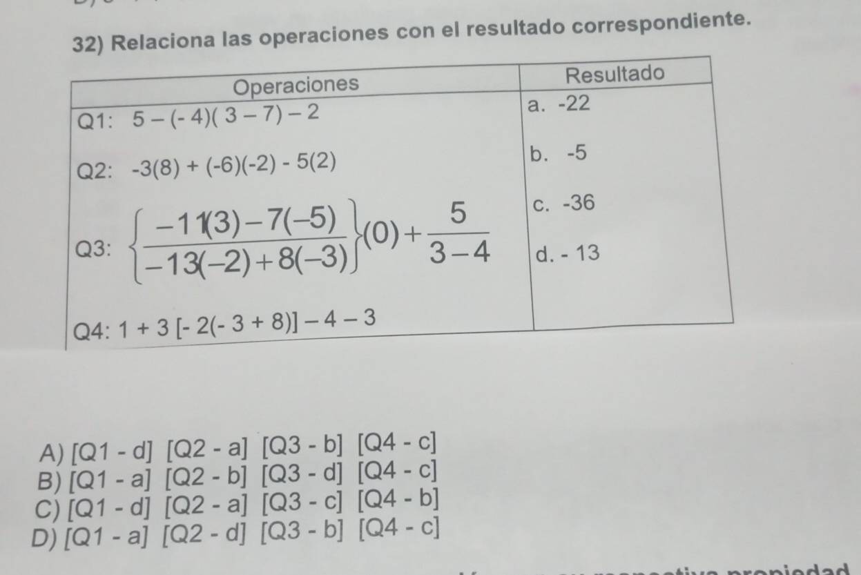 Relaciona las operaciones con el resultado correspondiente.
A) [Q1-d][Q2-a][Q3-b][Q4-c]
B) [Q1-a][Q2-b][Q3-d][Q4-c]
C) [Q1-d][Q2-a][Q3-c][Q4-b]
D) [Q1-a][Q2-d][Q3-b][Q4-c]