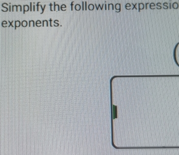 Simplify the following expressio 
exponents.