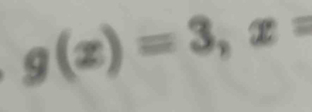 g(x)=3, x=