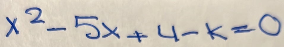 x^2-5x+4-k=0