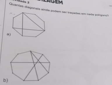 Jdade 2 
a g em 
Quantas diagonais ainda podem ser traçadas em cada polígono? 
a 
b