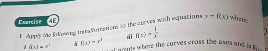 Apply the following transformations to the curves with equations y=f(x) where: 
i f(x)=x^2 f(x)=x^3 iii f(x)= 1/x 
) 
n o ts where the curves cross the axes and in i