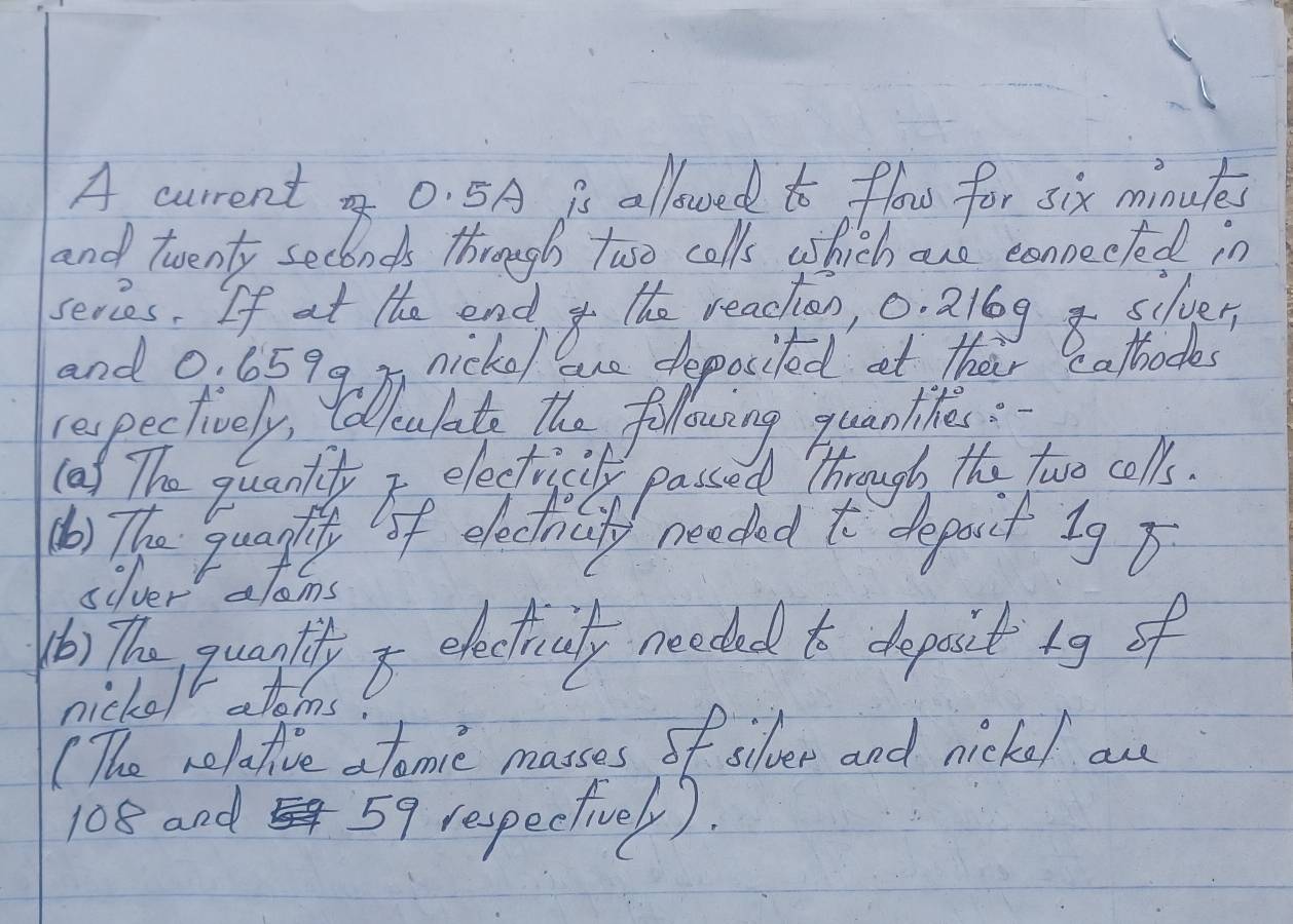 re deposited at their catbocks 
silver 
Yb) The quanlity f eectivaly neoded to cepaict tg of 
nicke/l atons 
( The relative a tome masses of silver and nickel are
108 and 59 respectivel ).