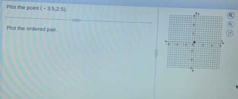 Plot the point (-3.5,2.5). 
a 
Plot the ordered pair.