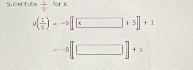 Substitute  1/9  for x.
g( 1/9 )=-8[[x+5]+1
=-8[□ ]+1