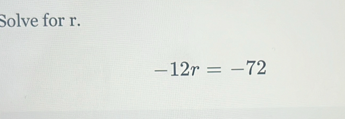 Solve for r.
-12r=-72