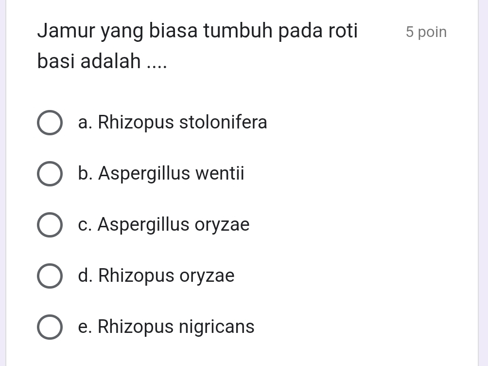 Jamur yang biasa tumbuh pada roti 5 poin
basi adalah ....
a. Rhizopus stolonifera
b. Aspergillus wentii
c. Aspergillus oryzae
d. Rhizopus oryzae
e. Rhizopus nigricans