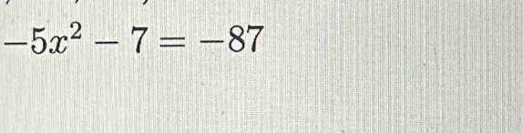 -5x^2-7=-87