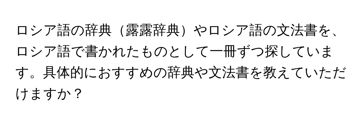 ロシア語の辞典露露辞典やロシア語の文法書を、ロシア語で書かれたものとして一冊ずつ探しています。具体的におすすめの辞典や文法書を教えていただけますか？