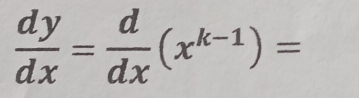  dy/dx = d/dx (x^(k-1))=