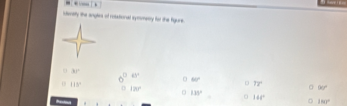 identify the angles of rotational symmetry for the figure.
30°
45°
60° . 115°
D 72°
120°
90°
135°
144°
Pretious
180°