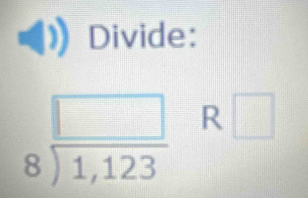 Divide:
beginarrayr □  8encloselongdiv 1,123endarray R □