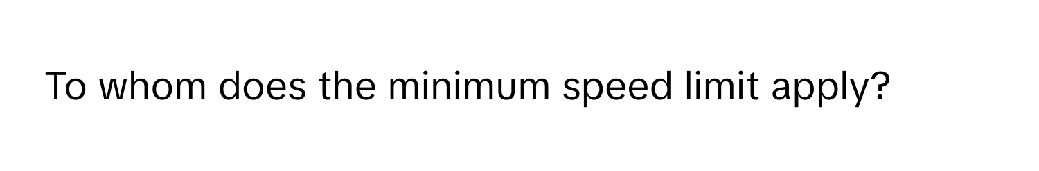 To whom does the minimum speed limit apply?